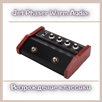 Возвращаемся к истокам вместе с Jet Phaser Warm Audio!