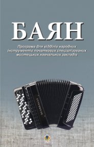 Баян. Програма для відділів народних інструментів початкових спеціалізованих мистецьких навчальних закладів Семешко Анатолій Андрійович, Серотюк Петро Федорович